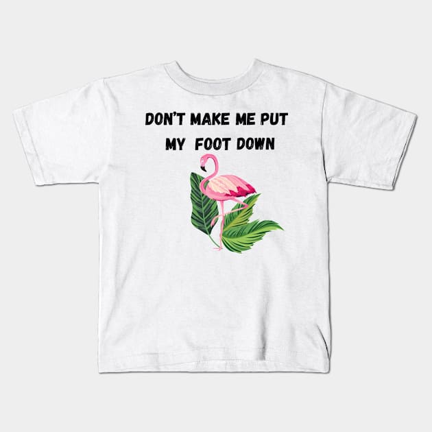 Don’t make put my foot down funny Kids T-Shirt by ELMAARIF